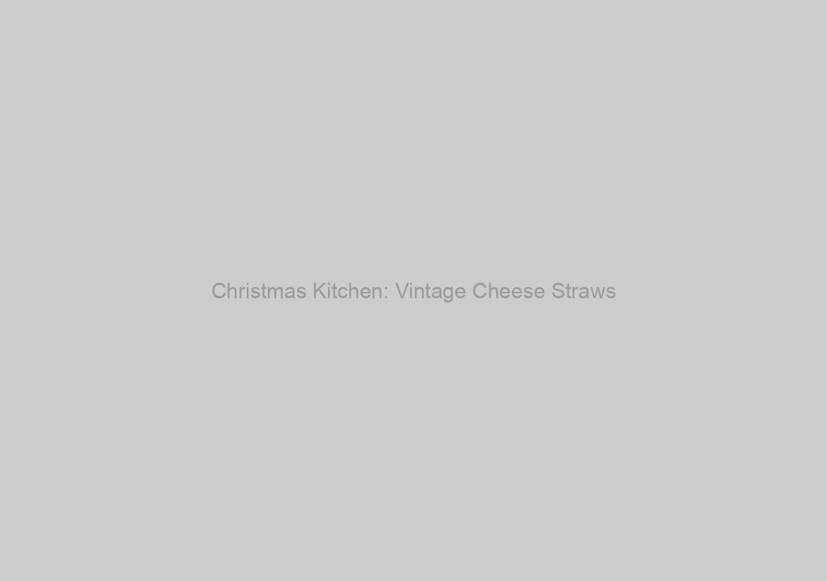Christmas Kitchen: Vintage Cheese Straws